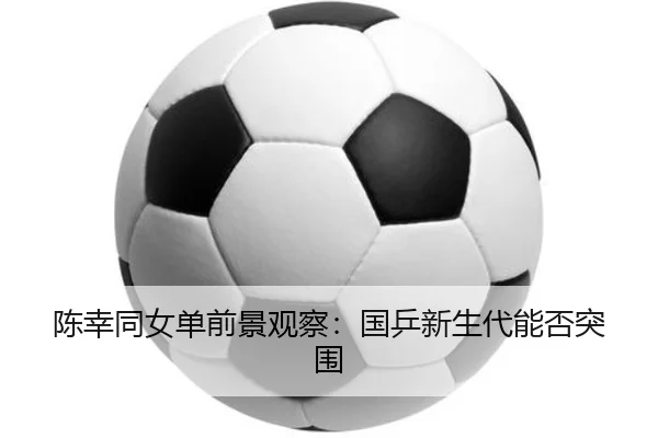 陈幸同女单前景观察：国乒新生代能否突围